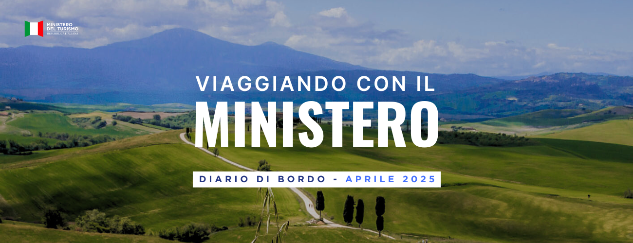Viaggiando con il Ministero: il diario di bordo mensile su attività, iniziative e politiche del dicastero del turismo – Aprile 2025